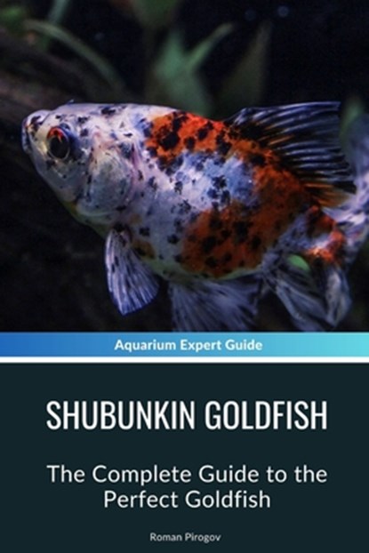 Shubunkin Goldfish: The Complete Guide to the Perfect Goldfish, Roman Pirogov - Paperback - 9798327455368