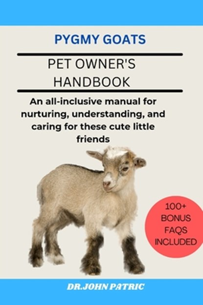 Pygmy Goats: An all-inclusive manual for nurturing, understanding, and caring for these cute little friends, Dr John Patric - Paperback - 9798327467835