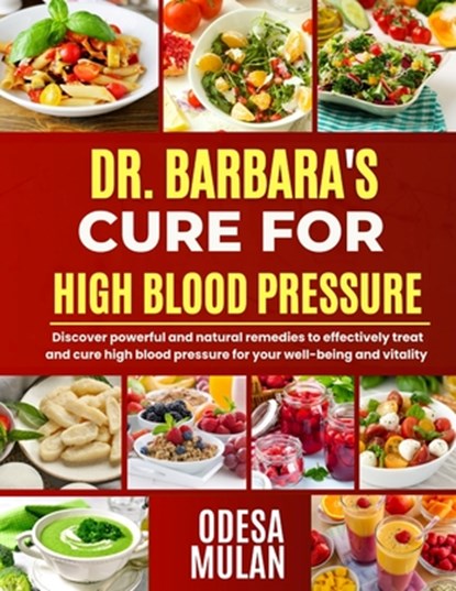 Dr. Barbara Cure for High Blood Pressure: Discover powerful and natural remedies to effectively treat and cure high blood pressure for your well-being, Odesa Mulan - Paperback - 9798327484368