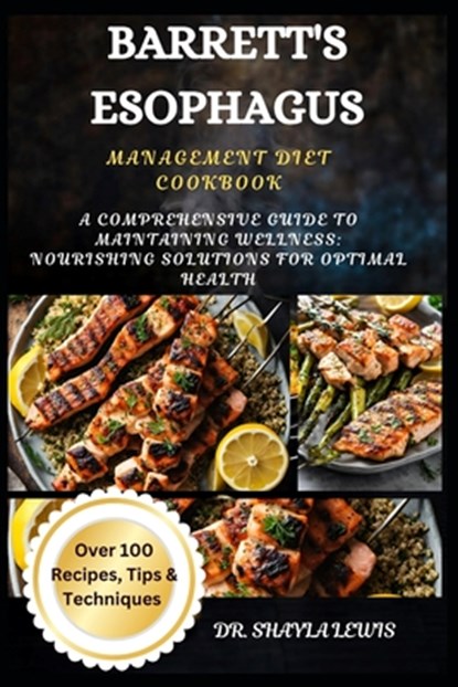 Barrett's Esophagus Management Diet Cookbook: A Comprehensive Guide to Maintaining Wellness: Nourishing Solutions for Optimal Health, Shayla Lewis - Paperback - 9798327615908