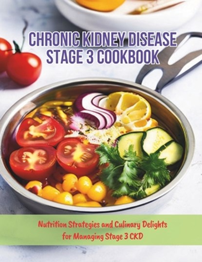 Chronic Kidney Disease Stage 3 Cookbook: Nutrition Strategies and Culinary Delights for Managing Stage 3 CKD, Gustav Henning - Paperback - 9798327643826