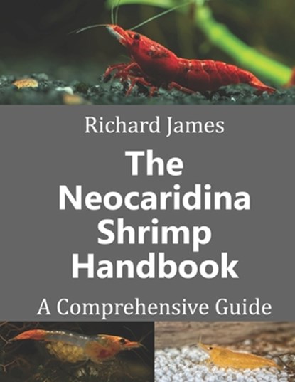 The Neocaridina Shrimp Handbook: A complete guide to Cherry Shrimp, Richard James - Paperback - 9798327673670