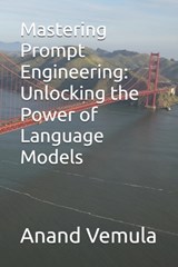 Mastering Prompt Engineering: Unlocking the Power of Language Models - Anand Vemula - 9798327717596