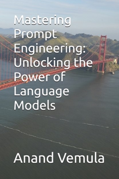 Mastering Prompt Engineering: Unlocking the Power of Language Models, Anand Vemula - Paperback - 9798327717596