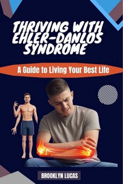 Thriving with Ehlers-Danlos Syndrome: A Guide to Living Your Best Life, Brooklyn Lucas - Paperback - 9798327819221