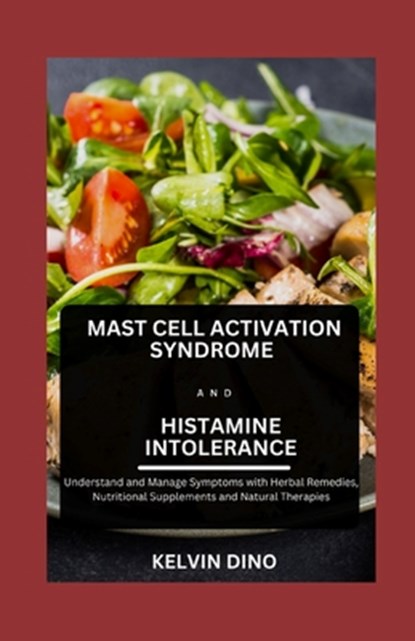 Mast Cell Activation Syndrome and Histamine Intolerance: Understand and Manage Symptoms with Herbal Remedies, Nutritional Supplements and Natural Ther, Kelvin Dino - Paperback - 9798327858138