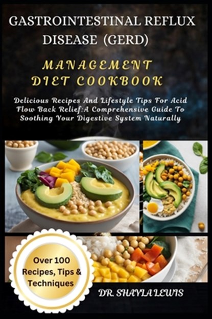 Gastrointestinal Reflux Disease (Gerd) Management Diet Cookbook: Delicious Recipes And Lifestyle Tips For Acid Flow Back Relief: A Comprehensive Guide, Shayla Lewis - Paperback - 9798327906518