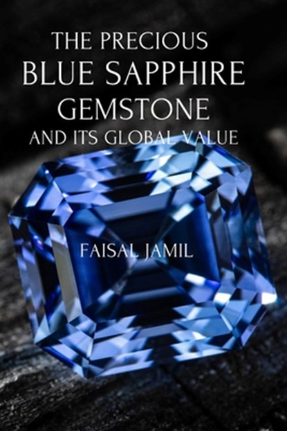 The Precious Blue Sapphire Gemstone and Its Global Value, Faisal Jamil - Paperback - 9798327927230