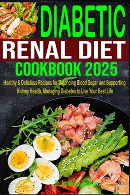 Diabetic Renal Diet Cookbook 2025: Healthy & Delicious Recipes for Balancing Blood Sugar and Supporting Kidney Health, Managing Diabetes to Live Your, Jennifer D. Johnson - Paperback - 9798327929586