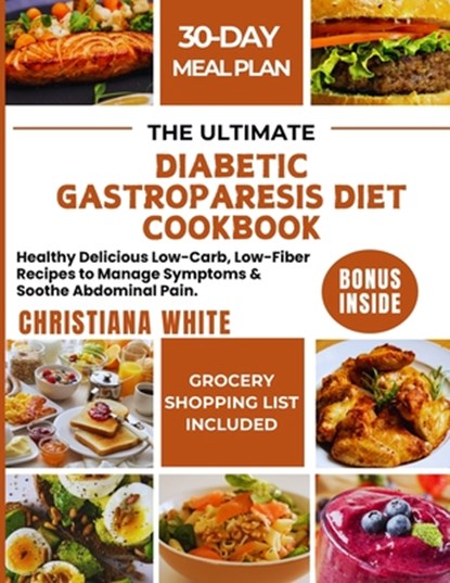The Ultimate Diabetic Gastroparesis Diet Cookbook: Healthy Delicious Low-Carb, Low-Fiber Recipes to Manage Symptoms & Soothe Abdominal Pain., Christiana White - Paperback - 9798327933262