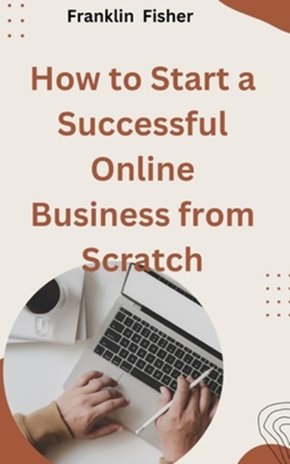 How to Start a Successful Online Business from Scratch, Franklin Fisher - Paperback - 9798327952041