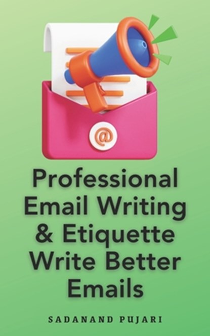 Professional Email Writing & Etiquette Write Better Emails, Sadanand Pujari - Paperback - 9798327963283