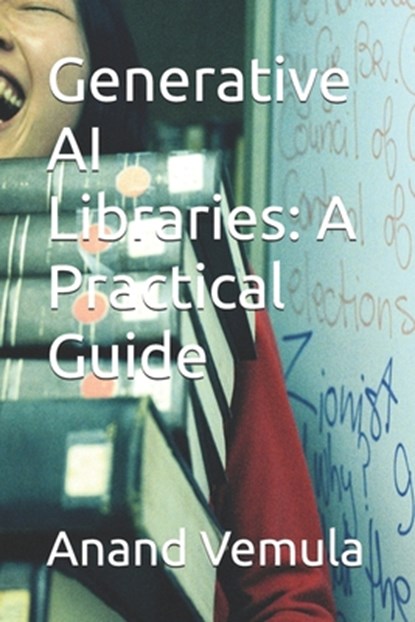 Generative AI Libraries: A Practical Guide, Anand Vemula - Paperback - 9798327992283
