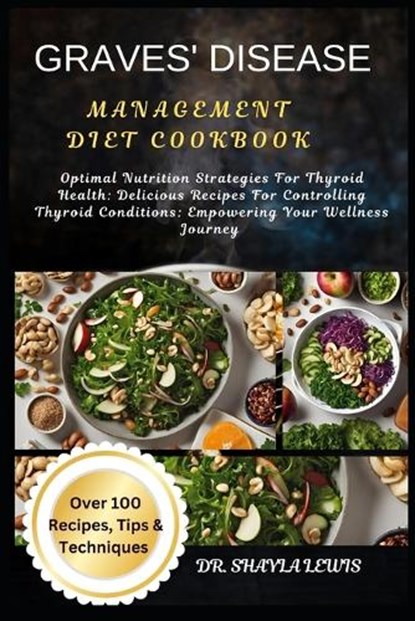 Graves' Disease Management Diet Cookbook: Optimal Nutrition Strategies For Thyroid Health: Delicious Recipes For Controlling Thyroid Conditions: Empow, Shayla Lewis - Paperback - 9798328008136