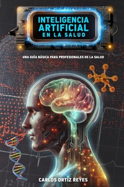Inteligencia Artificial en la Salud: Una Guía Básica para Profesionales de la Salud, Carlos Ortiz Reyes - Paperback - 9798328127967