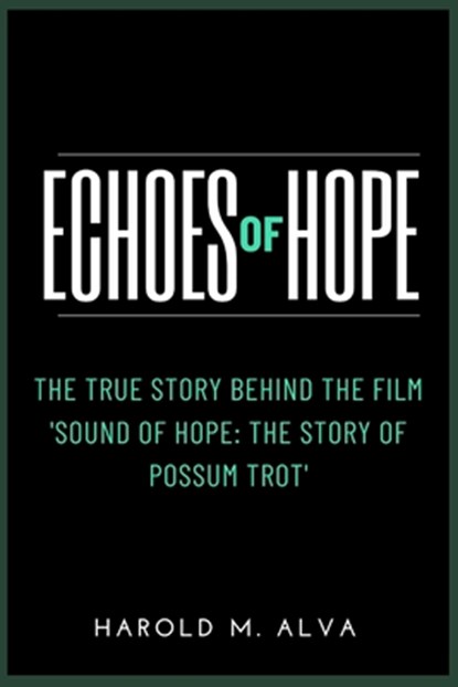 Echoes of Hope: The True Story Behind the Film 'Sound of Hope: The Story of Possum Trot', Harold M. Alva - Paperback - 9798328161503