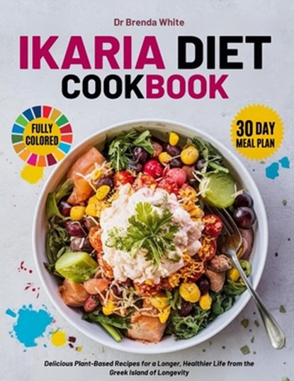ikaria diet cookbook with fully colored pictures: Delicious Plant-Based Recipes for a Longer, Healthier Life from the Greek Island of Longevity. 30 Da, Brenda White - Paperback - 9798328185103