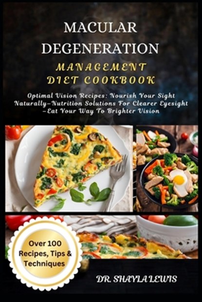 Macular Degeneration Management Diet Cookbook: Optimal Vision Recipes: Nourish Your Sight Naturally-Nutrition Solutions For Clearer Eyesight -Eat Your, Shayla Lewis - Paperback - 9798328202633
