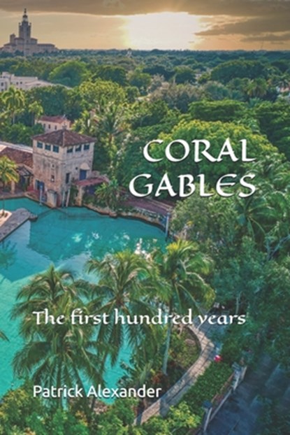 Coral Gables: The First Hundred Years, Patrick Alexander - Paperback - 9798328316750