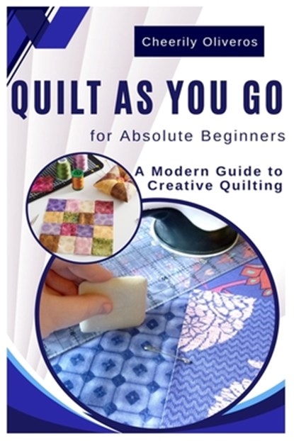 Quilt As You Go For Absolute Beginner's: A Modern Guide to Creative Quilting, Cheerily Oliveros - Paperback - 9798328400275