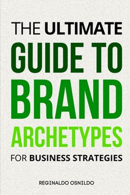The Ultimate Guide to Brand Archetypes for Business Strategies, Reginaldo Osnildo - Paperback - 9798328615730