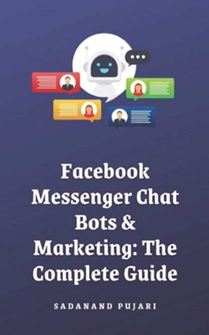 Facebook Messenger Chat Bots & Marketing: The Complete Guide, Sadanand Pujari - Paperback - 9798328844741