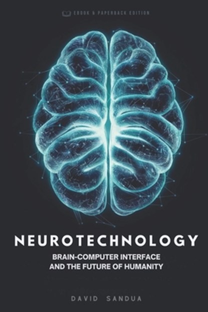 Neurotechnology: Brain-Computer-Interface and the Future of Humanity, David Sandua - Paperback - 9798328851565