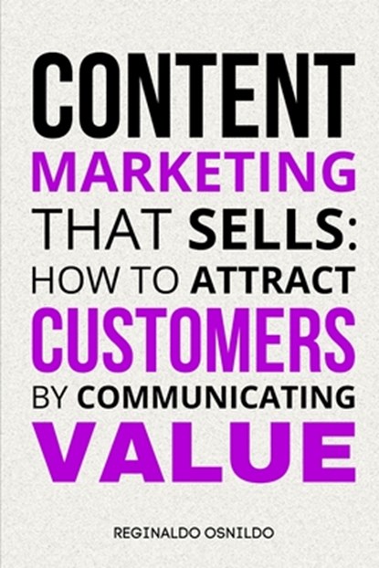 Content Marketing That Sells: How to Attract Customers by Communicating Value, Reginaldo Osnildo - Paperback - 9798329146059