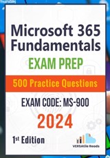 Microsoft 365 Fundamentals: Exam Prep 500 Practice Questions Exam Code: MS-900: 1st Edition - 2024 - Versatile Reads - 9798329340013