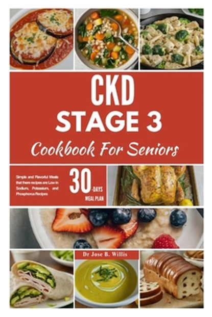 CKD Stage 3 Cookbook For Seniors: Simple and Flavorful Meals that there recipes are Low in Sodium, Potassium, and Phosphorus Recipes/ 30-Days Meal Pla, Jose Willis - Paperback - 9798329407952