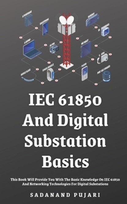 IEC 61850 And Digital Substation Basics: This Book Will Provide You With The Basic Knowledge On IEC 61850 And Networking Technologies For Digital Subs, Sadanand Pujari - Paperback - 9798329439175