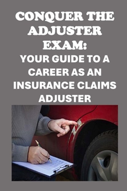Conquer the Adjuster Exam: Your Guide to a Career as an Insurance Claims Adjuster, Philip Martin McCaulay - Paperback - 9798329488012