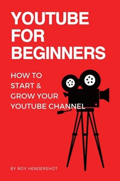 YouTube for Beginners: How to Start & Grow Your YouTube Channel, Roy Hendershot - Paperback - 9798329540055