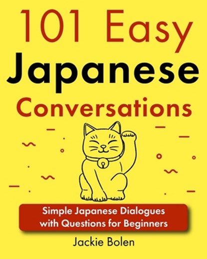 101 Easy Japanese Conversations: Simple Japanese Dialogues with Questions for Beginners, Jackie Jackie Bolen - Paperback - 9798329572605