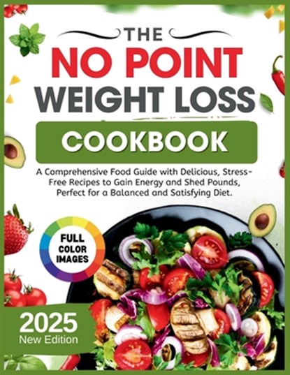 The No Point Weight Loss Cookbook 2025: A Comprehensive Food Guide with Delicious, Stress-Free Recipes to Gain Energy and Shed Pounds, Perfect for a B, Joseph Z. William - Paperback - 9798329915389