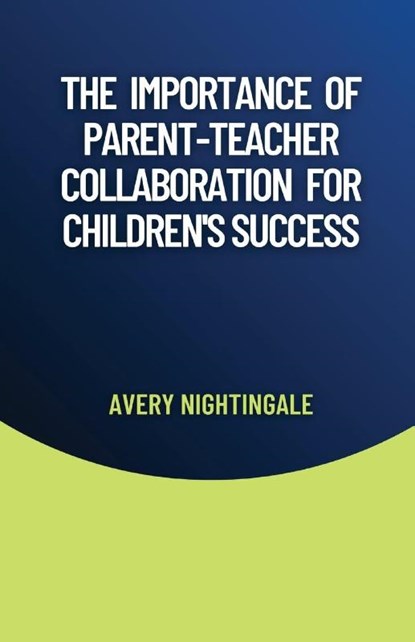 The Importance of Parent-Teacher Collaboration for Children's Success, Avery Nightingale - Paperback - 9798330215768