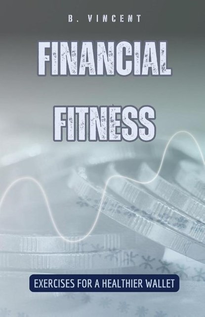 Financial Fitness, B. Vincent - Paperback - 9798330222124