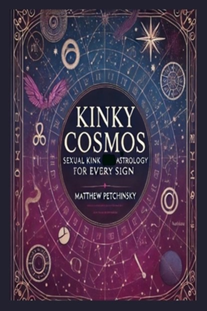 Kinky Cosmos: Sexual Kink Astrology for Every Sign, Matthew Petchinsky - Paperback - 9798330223152