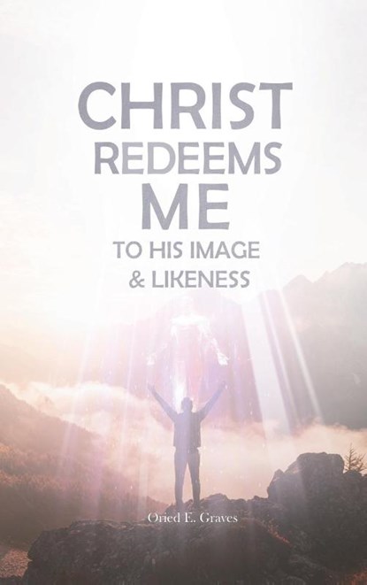 Christ Redeems Me To His Image and Likeness, Oried E. Graves - Gebonden - 9798330273478