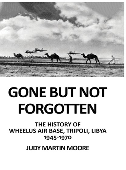 Gone But Not Forgotten: The History of Wheelus Air Base, Tripoli, Libya 1945 - 1970, Judy Martin Moore - Gebonden - 9798330279227
