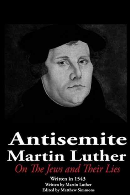 The Antisemite, Martin Luther: On the Jews and Their Lies, Matthew Simmons - Paperback - 9798330298723