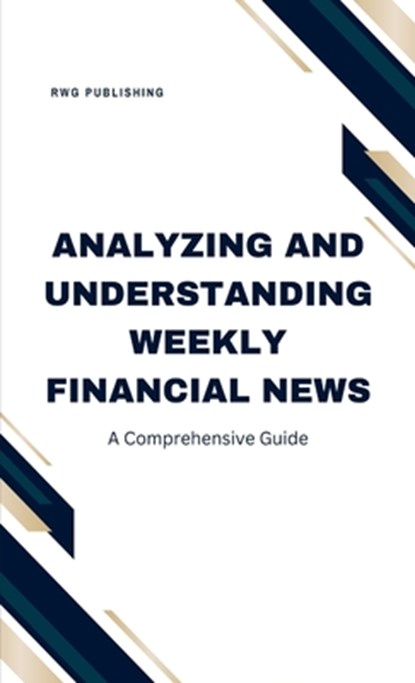 Analyzing and Understanding Weekly Financial News, Rwg Publishing - Gebonden - 9798330317806