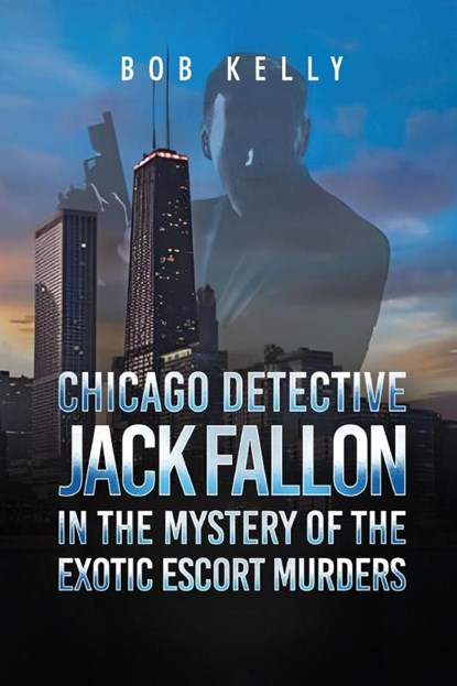 Chicago Detective Jack Fallon in the Mystery of the Exotic Escort Murders, Bob Kelly - Paperback - 9798330337774