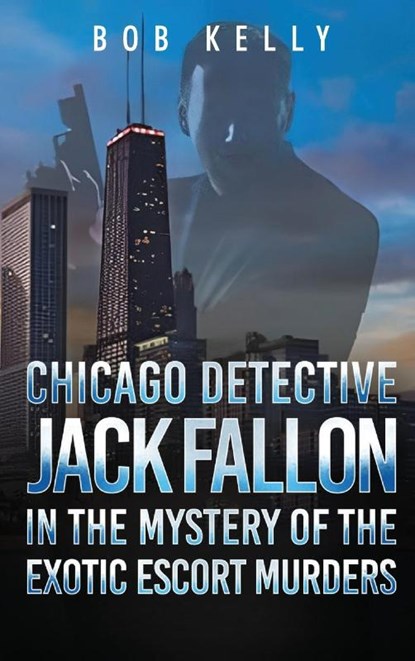 Chicago Detective Jack Fallon in the Mystery of the Exotic Escort Murders, Bob Kelly - Gebonden - 9798330337798