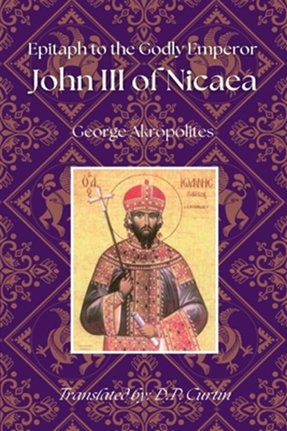 Epitaph to the Godly Emperor John III of Nicaea, George Akropolites - Paperback - 9798330370344
