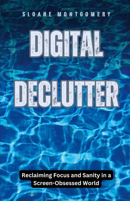 Digital Declutter, Sloane Montgomery - Paperback - 9798330383016