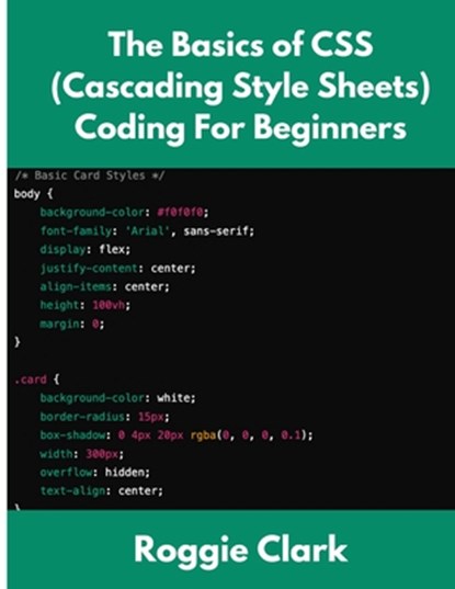 The Basics of CSS (Cascading Style Sheets) Coding For Beginners, Roggie Clark - Paperback - 9798330455898