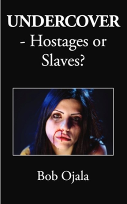 UNDERCOVER - Hostages or Slaves?, Bob Ojala - Paperback - 9798330458523