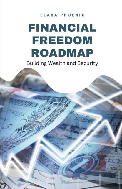 Financial Freedom Roadmap, Elara Phoenix - Paperback - 9798330477999