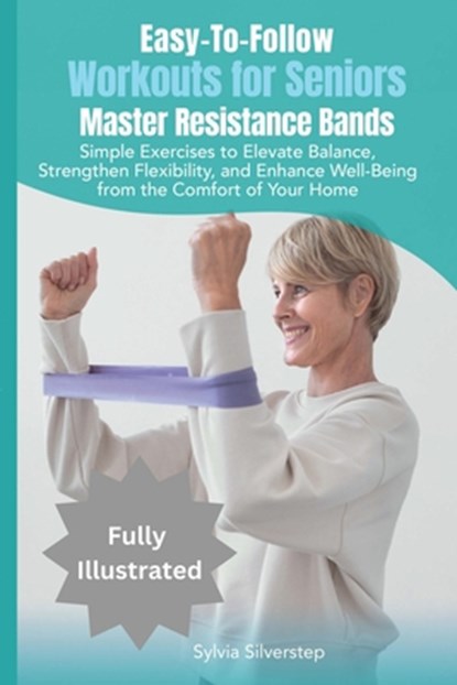 Easy-To-Follow Workouts for Seniors-Master Resistance Band Exercises, Sylvia Silverstep - Paperback - 9798330490400